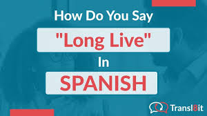 how do you say long live in spanish