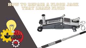 how to repair a floor jack that leaks