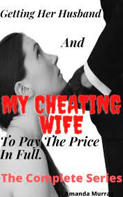 Getting Her Husband And My Cheating Wife To Pay The Price In Full: The  Complete Series by Amanda Murray | Goodreads