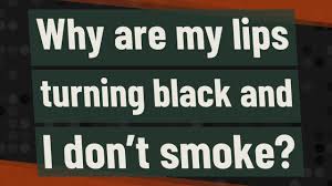 lips turning black and i don t smoke