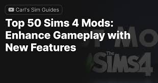 top 50 sims 4 mods enhance gameplay