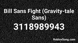 Youre going to have a bad time. Bill Sans Fight Gravity Tale Sans Roblox Id Roblox Music Codes