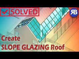 Sloped Glazing Roofs In Revit