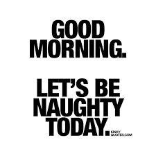 Good morning. Let s be naughty today. be naughty Baby.