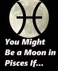 you might be a moon in pisces if