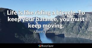 Albert Einstein - Life is like riding a bicycle. To keep...