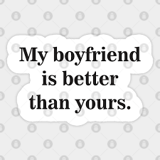 This post originally ran in january 2014. My Boyfriend Is Better Than Yours My Boyfriend Is Better Than Yours Aufkleber Teepublic De
