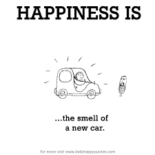Happiness is, the smell of a new car. - Daily Happy Quotes via Relatably.com