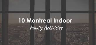 10 montreal indoor family activities