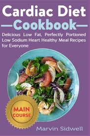 Low salt content is what i first look for, then after that it's the amount of fat, cholesterol i looked through all of my recipes to find 7 heart healthy recipes to share with you. Cardiac Diet Cookbook Delicious Low Fat Perfectly Portioned Low Sodium Heart Healthy Meal Recipes For Everyone Paperback A Room Of One S Own Books Gifts