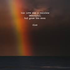 Explore our collection of motivational and famous quotes by authors you know and love. His Love Was A Rainbow Beautiful But Gone Too Soon The Braindo Go For It Quotes Rainbow Quote Gone Too Soon Quotes