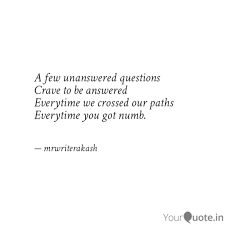 There are so many unanswered questions from history but one that i think is very interesting is what actually happened to the 'princes in the tower'. A Few Unanswered Question Quotes Writings By Akash Srivastava Yourquote