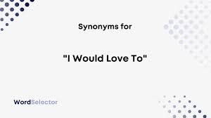 13 synonyms for i would love to