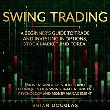 Swing Trading A Beginners Guide To Trade And Investing In Options Stock Market And Forex Proven Strategies Tools And Techniques Of A Swing