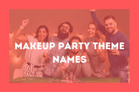 cute makeup party theme names ideas