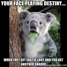your face playing destiny.... when they get exotic loot and you ... via Relatably.com