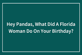 hey pandas what did a florida woman do