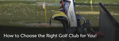 how to choose the right golf club for