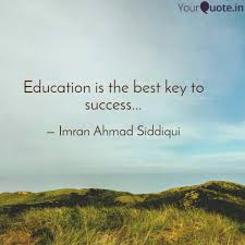 You'll find quotes by authors like the best education quotes. Education Is The Best Key Quotes Writings By Imran Ahmad Siddiqui Yourquote