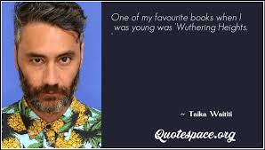 Taika waititi, also known as taika cohen, hails from the raukokore region of the east coast of new zealand, and is the son of robin (cohen), a teacher, and taika waiti, an artist and farmer. One Of My Favourite Books When I Was Young Was Wuthering Heights Taika Waititi Www Quotespace Org