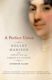 A Perfect Union: Dolley Madison and the Creation of the American Nation &middot; Other editions. Enlarge cover - 178637