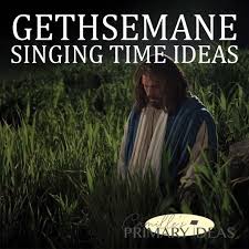 gethsemane singing time ideas lds