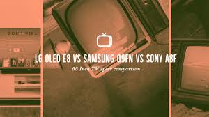 Lg Oled E8 Vs Samsung Q9fn Vs Sony A8f 65 Inch Tv Specs