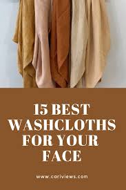 15 best washcloths for your face the