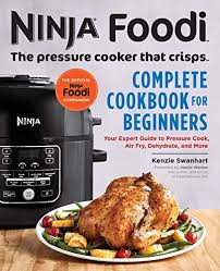 Ninja Foodi The Pressure Cooker That Crisps Complete Cookbook For Beginners Your Expert Guide To Pressure Cook Air Fry Dehydrate And More Ninja