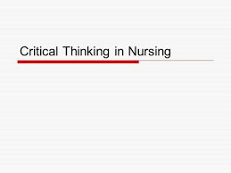 Teaching and Measuring Critical Thinking    Critical Thinking and the Nursing Process