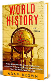 Amazon.com: World History: Ancient History, United States History, European, Native American, Russian, Chinese, Asian, African, Indian and Australian History, Wars including World War 1 and 2 [4th Edition] eBook : Brown, Adam: