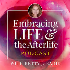 Embracing Life With Betty J Eadie Listen Via Stitcher For Podcasts