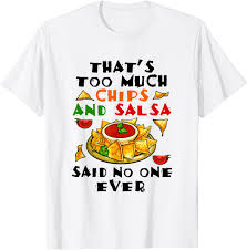 A big list of mexican food jokes! Amazon Com Funny Chips And Salsa Quote Gifts Mexican Food Lover T Shirt Clothing