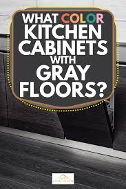 color kitchen cabinets with gray floors