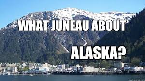 What Juneau about Alaska? - What Juneau - quickmeme