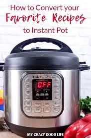 How To Convert Recipes To Instant Pot My Crazy Good Life