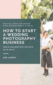 Whether you're interested in wedding, portrait, commercial, fashion, or documentary photography, images are in high demand. How To Start A Wedding Photography Business The Ebook By Zoe Larkin Photography