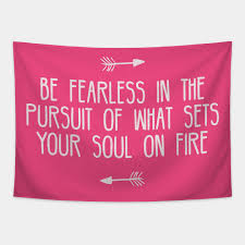 Feel free to explore the articles, quotes pages, how to work with me, and more! Be Fearless In The Pursuit That Sets Your Soul On Fire Motivational Gifts Tapestry Teepublic