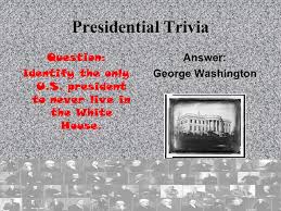 The more questions you get correct here, the more random knowledge you have is your brain big enough to g. Presidential Trivia Question Eight Of Our Presidents Were Born British Subjects Identify Five Of These Presidents Answer George Washington John Ppt Download