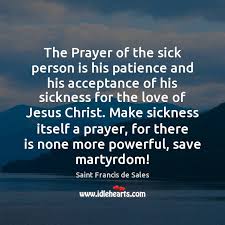 Comfort him with a sense of thy goodness; The Prayer Of The Sick Person Is His Patience And His Acceptance Idlehearts