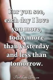 This is why you have to pick the comparison properly. For You See Each Day I Love You More Today More Than Yesterday And Less Than Purelovequotes