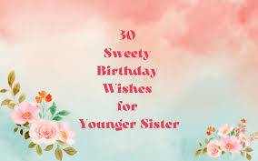 30 sweet birthday wishes for younger