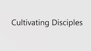 Cultivating disciples