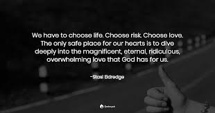 Life quotes that are… the most famous life quotes. We Have To Choose Life Choose Risk Stasi Eldredge Quotes Pub