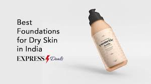 best foundation for dry skin in india