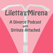Liletta & Mirena: A Divorce Podcast with Strings Attached