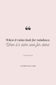 And when it rains on your parade, look up rather than down. When It Rains Look For Rainbows When It S Dark Look For Stars Motivational Quote Of The Day September 5 2019 Ave Mateiu