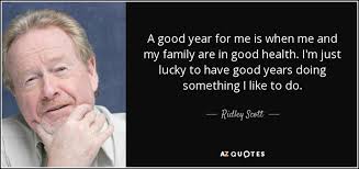 A place to call home, your accomplishments and unconditional love and support from those around you. Ridley Scott Quote A Good Year For Me Is When Me And My