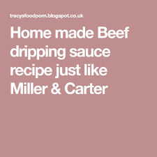 Good beef stock adds immeasurably to the flavour of casseroles, sauces and gravy. Home Made Beef Dripping Sauce Recipe Just Like Miller Carter Beef Dripping Sauce Recipes Wagyu Recipes