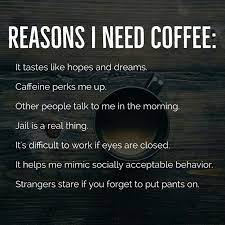 I dont need an inspirational q. Reasons I Need Coffee Coffee Quotes Coffee Humor Need Coffee
